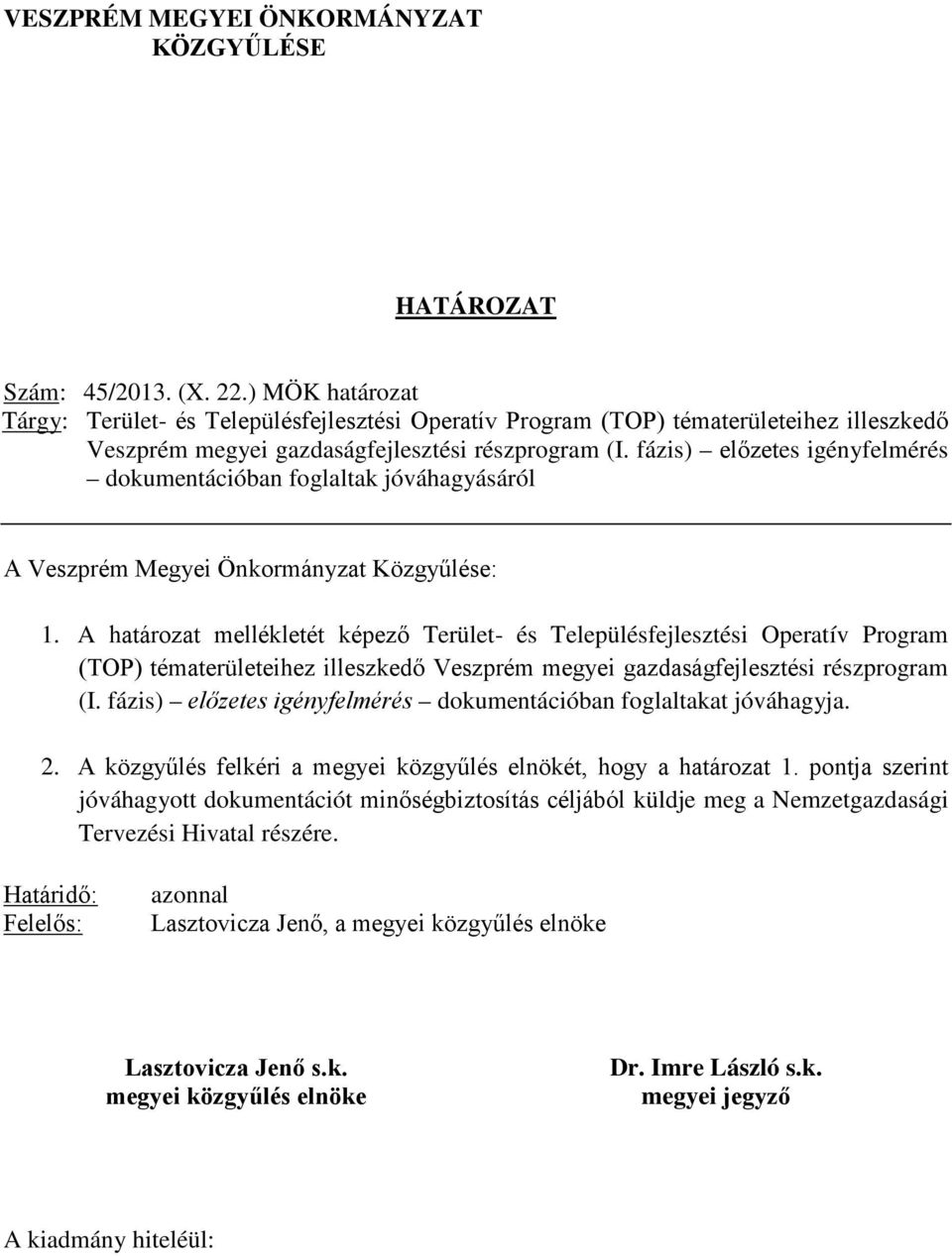fázis) előzetes igényfelmérés dokumentációban foglaltak jóváhagyásáról A Veszprém Megyei Önkormányzat Közgyűlése: 1.
