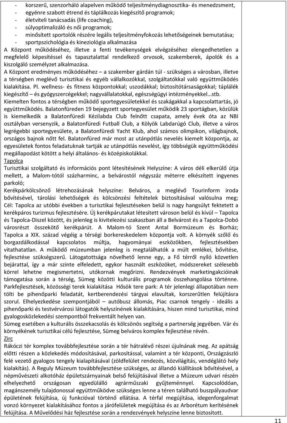 a fenti tevékenységek elvégzéséhez elengedhetetlen a megfelelő képesítéssel és tapasztalattal rendelkező orvosok, szakemberek, ápolók és a kiszolgáló személyzet alkalmazása.