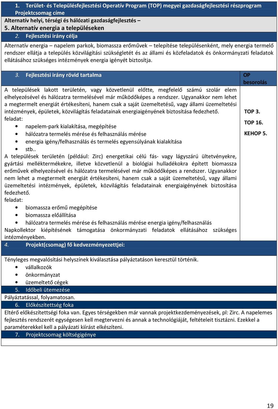 Fejlesztési irány célja Alternatív energia napelem parkok, biomassza erőművek telepítése településenként, mely energia termelő rendszer ellátja a település közvilágítási szükségletét és az állami és