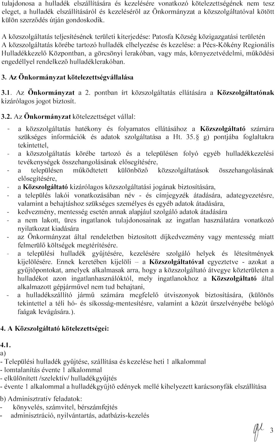 A közszolgáltatás teuesítésének területi kite1jedése: Patosfa Község közigazgatási területén A közszolgáltatás körébe tartozó hulladék elhelyezése és kezelése: a Pées-Kökény Regionális Hulladékkezelö