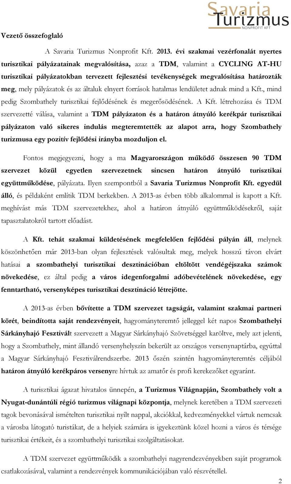 meg, mely pályázatok és az általuk elnyert források hatalmas lendületet adnak mind a Kft., mind pedig Szombathely turisztikai fejlődésének és megerősödésének. A Kft.