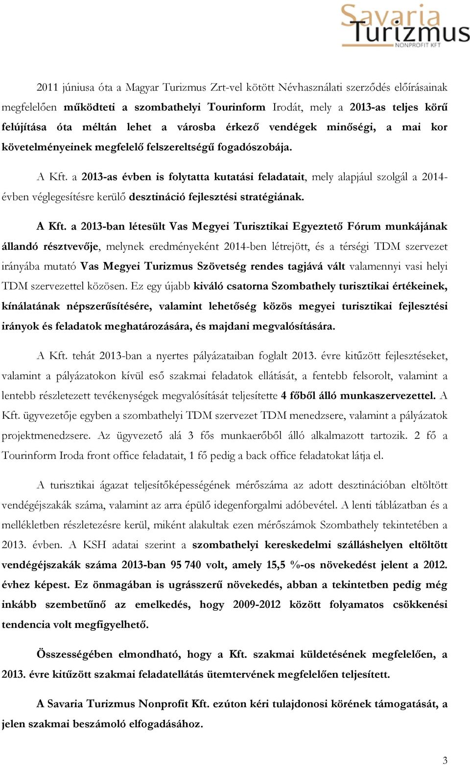 a 2013-as évben is folytatta kutatási feladatait, mely alapjául szolgál a 2014- évben véglegesítésre kerülő desztináció fejlesztési stratégiának. A Kft.