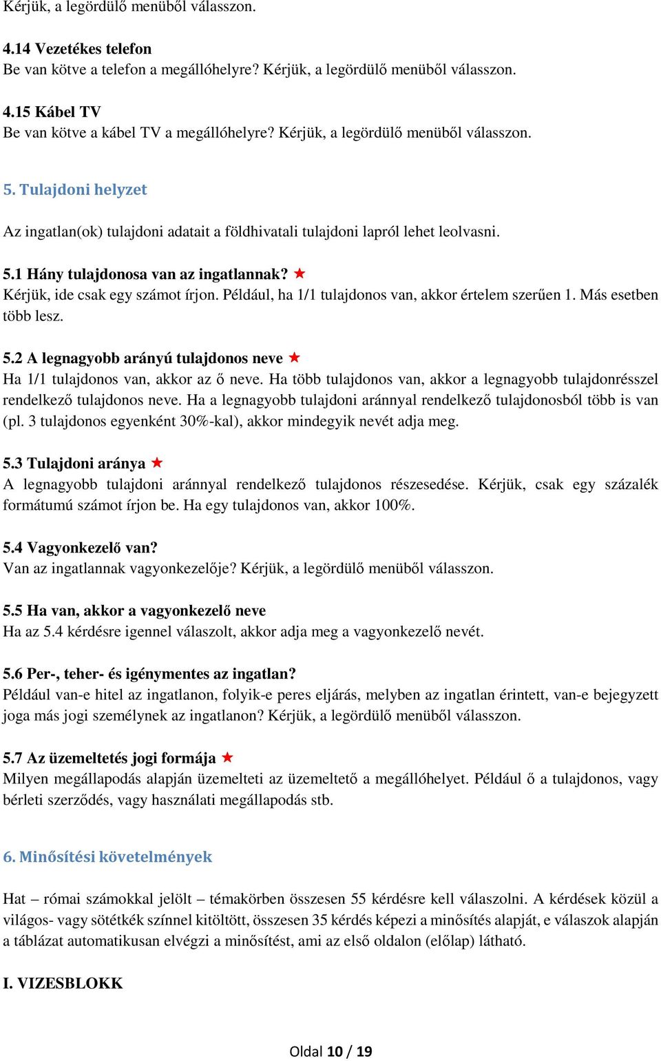 Kérjük, ide csak egy számot írjon. Például, ha 1/1 tulajdonos van, akkor értelem szerűen 1. Más esetben több lesz. 5.2 A legnagyobb arányú tulajdonos neve Ha 1/1 tulajdonos van, akkor az ő neve.