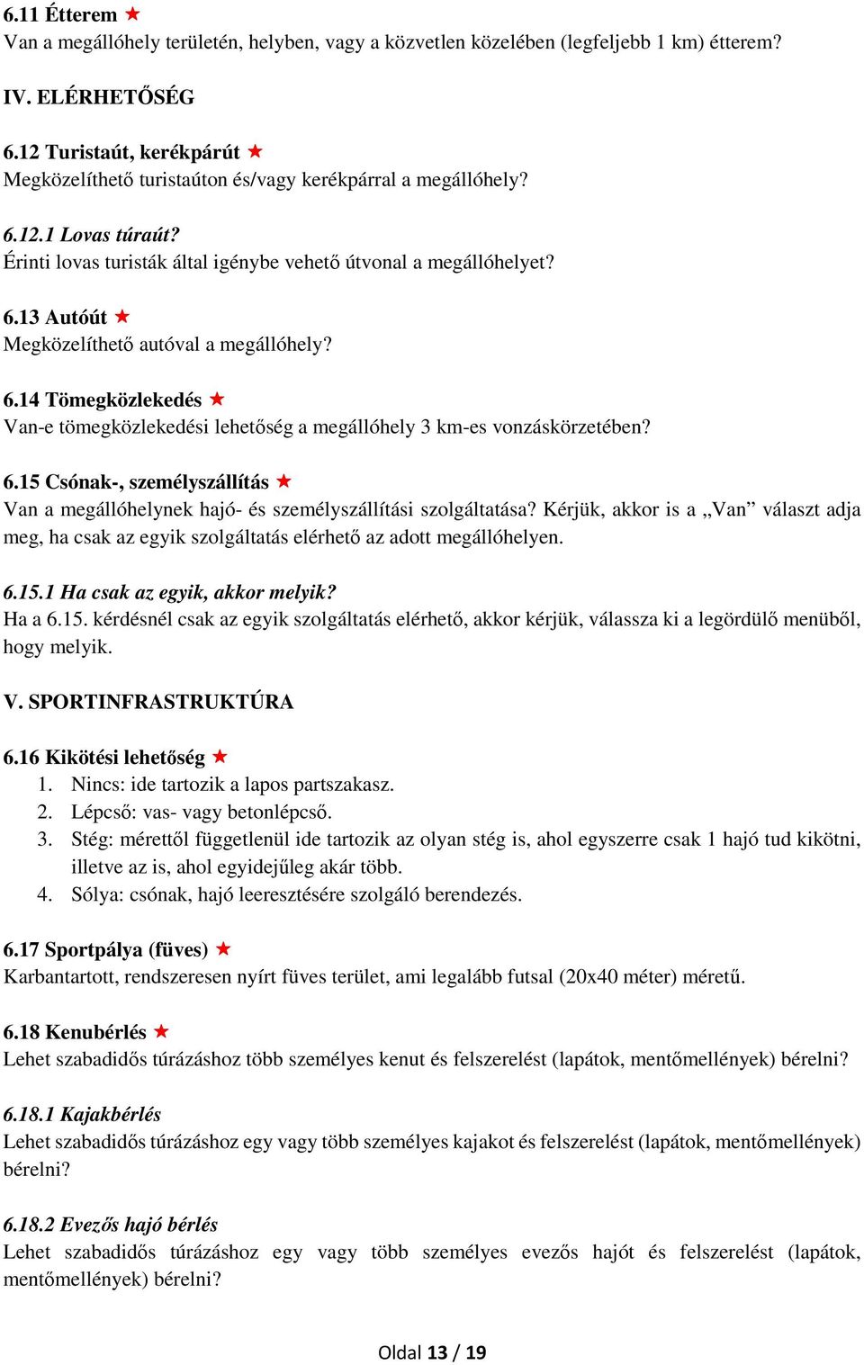 6.14 Tömegközlekedés Van-e tömegközlekedési lehetőség a megállóhely 3 km-es vonzáskörzetében? 6.15 Csónak-, személyszállítás Van a megállóhelynek hajó- és személyszállítási szolgáltatása?