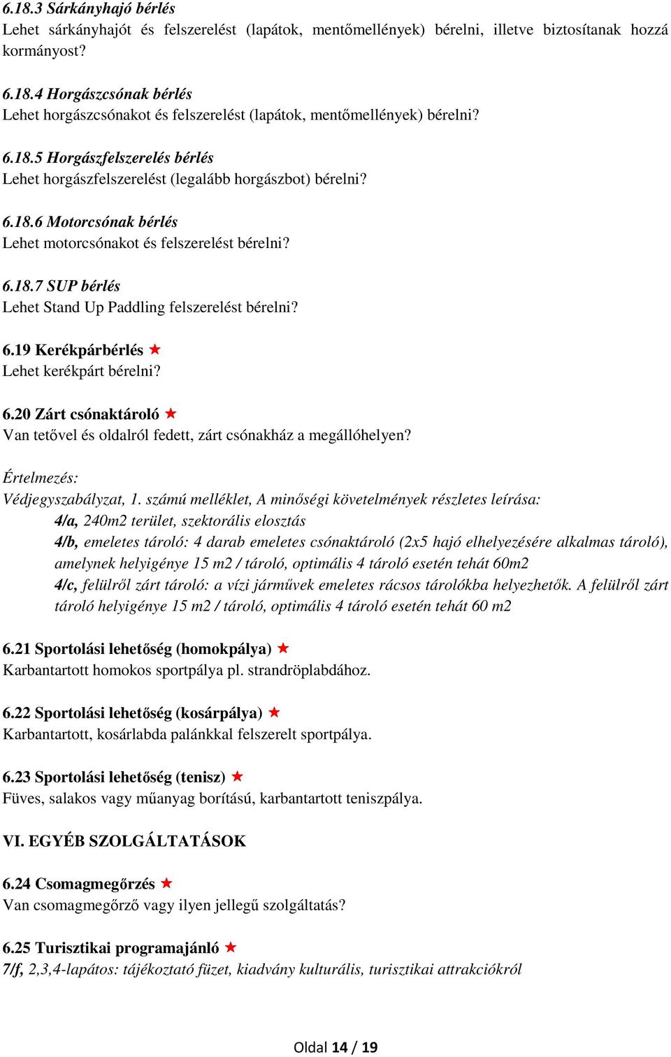 6.19 Kerékpárbérlés Lehet kerékpárt bérelni? 6.20 Zárt csónaktároló Van tetővel és oldalról fedett, zárt csónakház a megállóhelyen? Értelmezés: Védjegyszabályzat, 1.