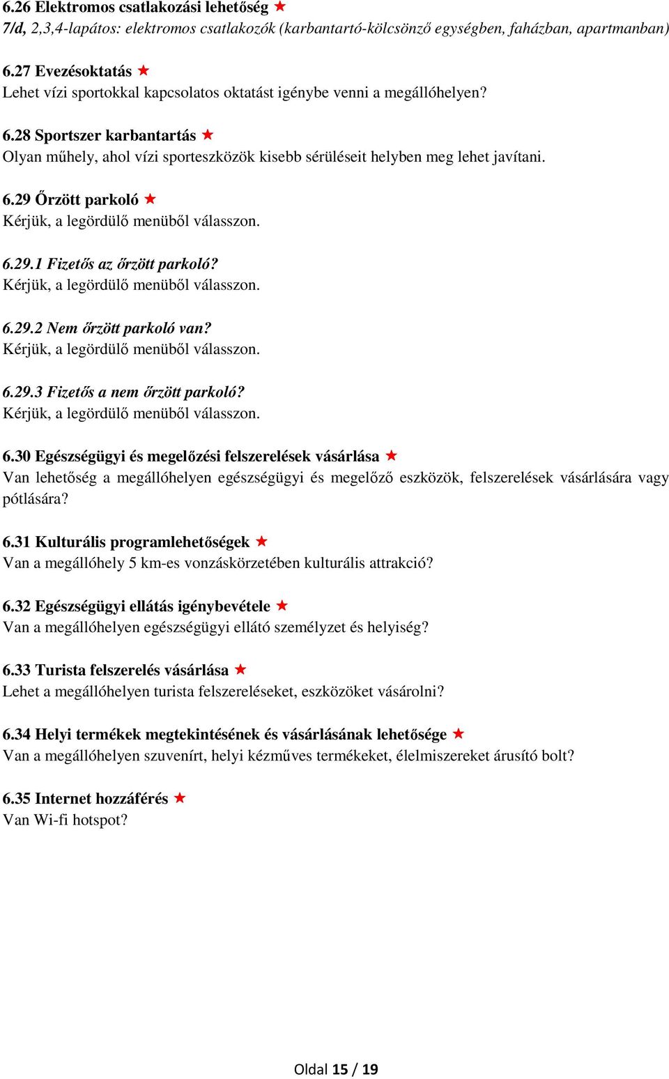 28 Sportszer karbantartás Olyan műhely, ahol vízi sporteszközök kisebb sérüléseit helyben meg lehet javítani. 6.29 Őrzött parkoló Kérjük, a legördülő menüből válasszon. 6.29.1 Fizetős az őrzött parkoló?