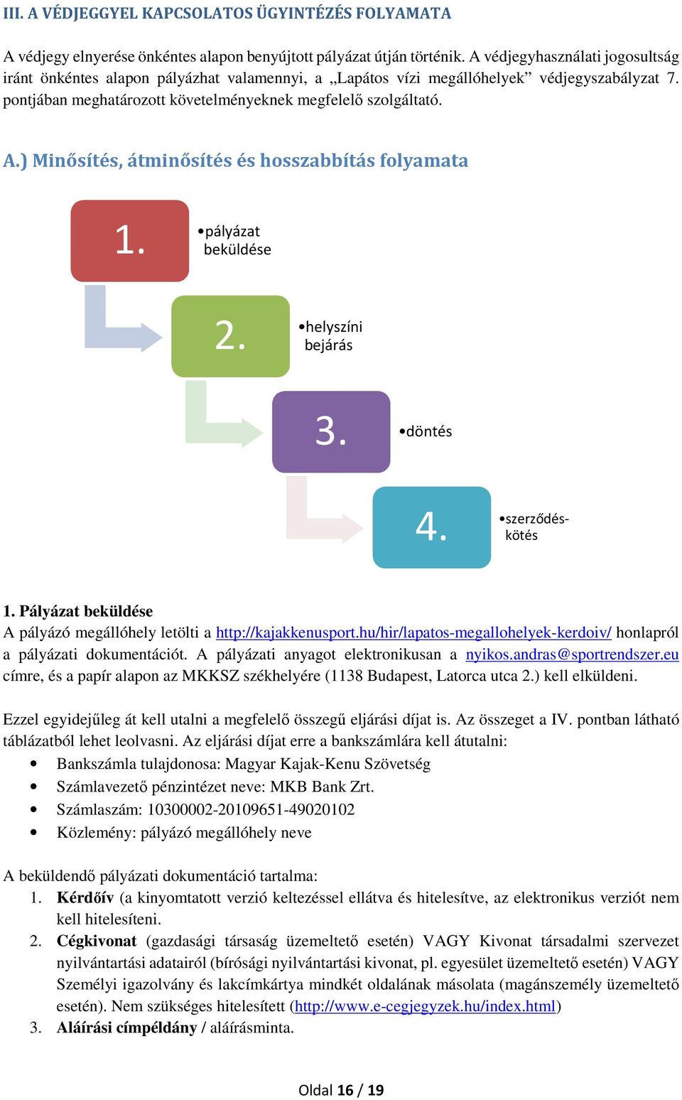 ) Minősítés, átminősítés és hosszabbítás folyamata 1. pályázat beküldése helyszíni 2. bejárás 3. döntés szerződéskötés 4. 1. Pályázat beküldése A pályázó megállóhely letölti a http://kajakkenusport.