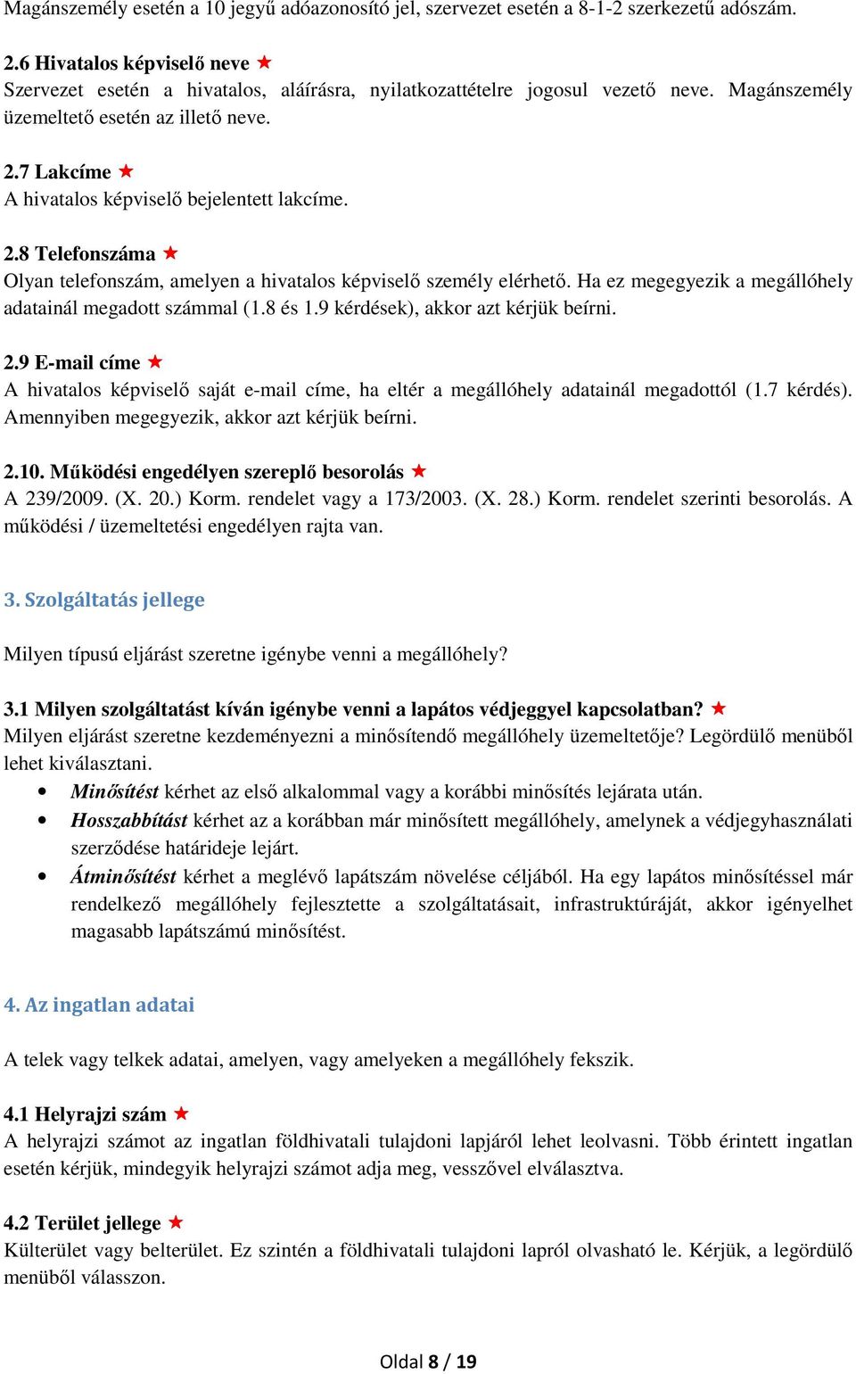 7 Lakcíme A hivatalos képviselő bejelentett lakcíme. 2.8 Telefonszáma Olyan telefonszám, amelyen a hivatalos képviselő személy elérhető. Ha ez megegyezik a megállóhely adatainál megadott számmal (1.