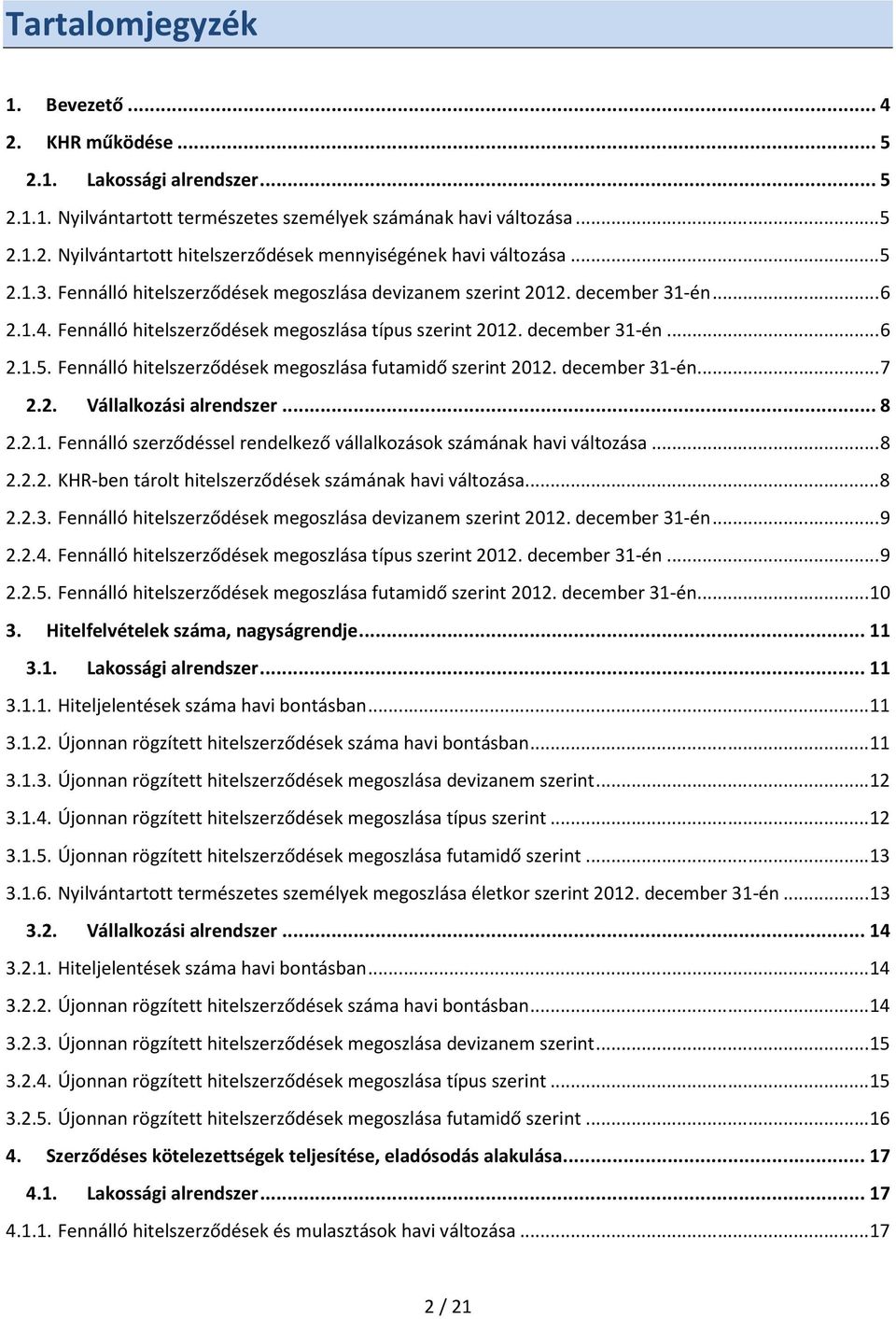 december 31-én... 7 2.2. Vállalkozási alrendszer... 8 2.2.1. Fennálló szerződéssel rendelkező vállalkozások számának havi változása... 8 2.2.2. KHR-ben tárolt hitelszerződések számának havi változása.