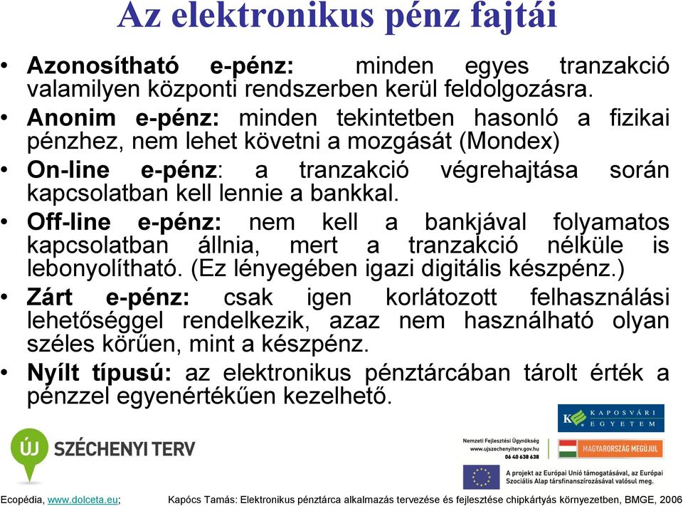 végrehajtása során Off-line e-pénz: nem kell a bankjával folyamatos kapcsolatban állnia, mert a tranzakció nélküle is lebonyolítható. (Ez lényegében igazi digitális készpénz.