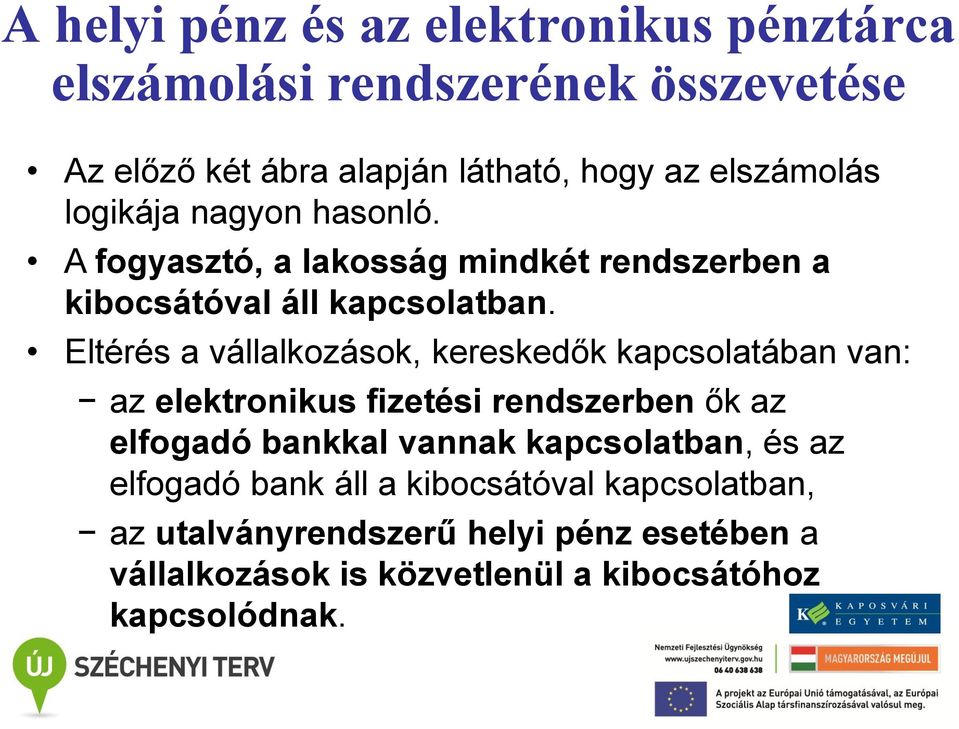 Eltérés a vállalkozások, kereskedők kapcsolatában van: az elektronikus fizetési rendszerben ők az elfogadó bankkal vannak