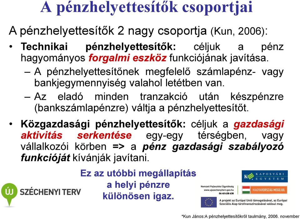 Az eladó minden tranzakció után készpénzre (bankszámlapénzre) váltja a pénzhelyettesítőt.