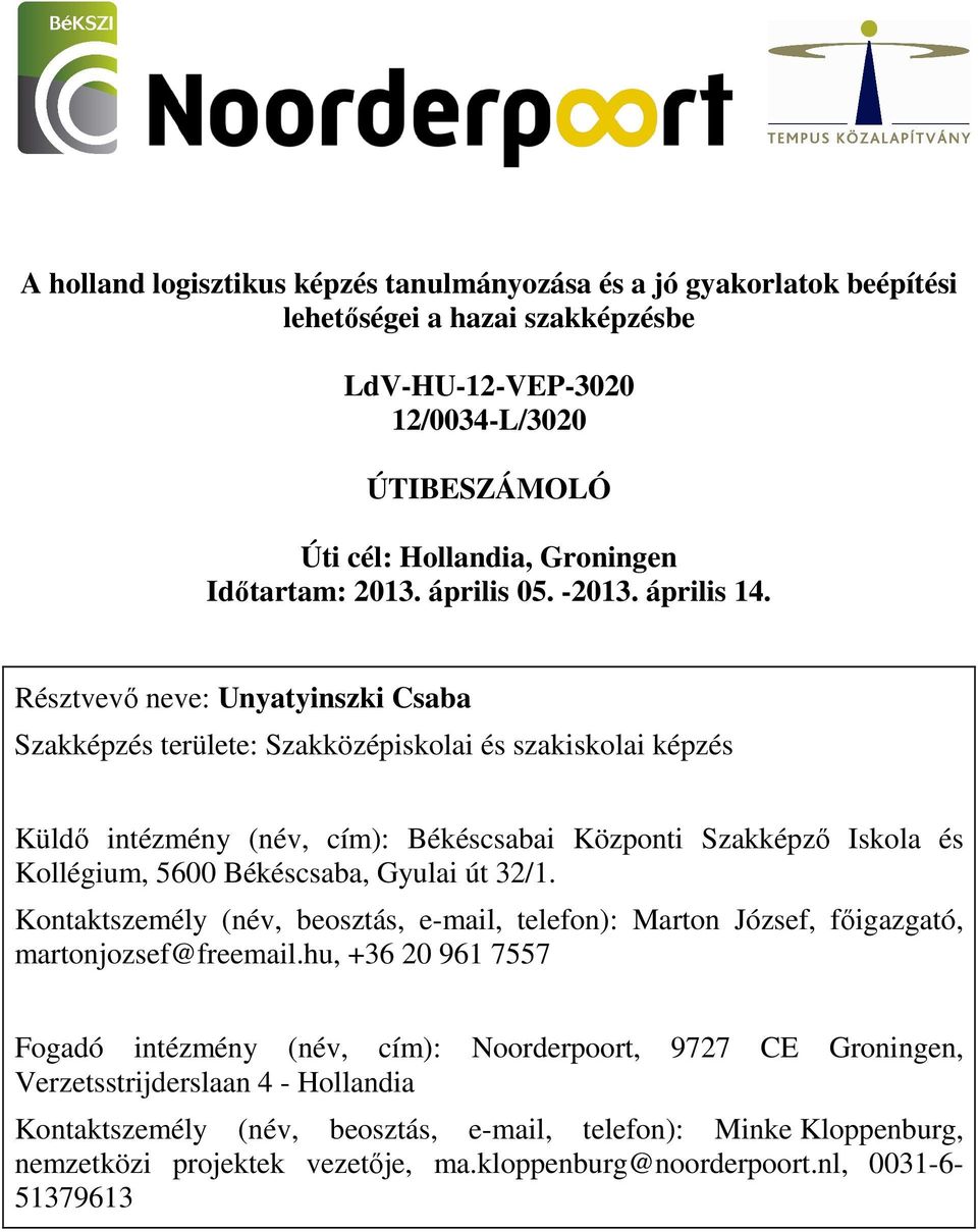 Résztvevő neve: Unyatyinszki Csaba Szakképzés területe: Szakközépiskolai és szakiskolai képzés Küldő intézmény (név, cím): Békéscsabai Központi Szakképző Iskola és Kollégium, 5600 Békéscsaba, Gyulai