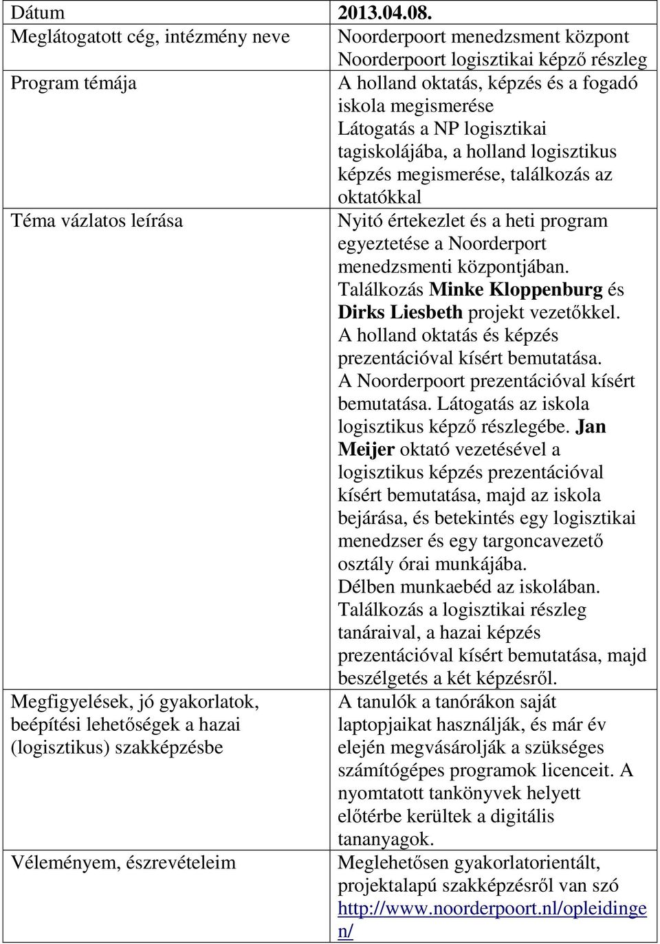 tagiskolájába, a holland logisztikus képzés megismerése, találkozás az oktatókkal Nyitó értekezlet és a heti program egyeztetése a Noorderport menedzsmenti központjában.