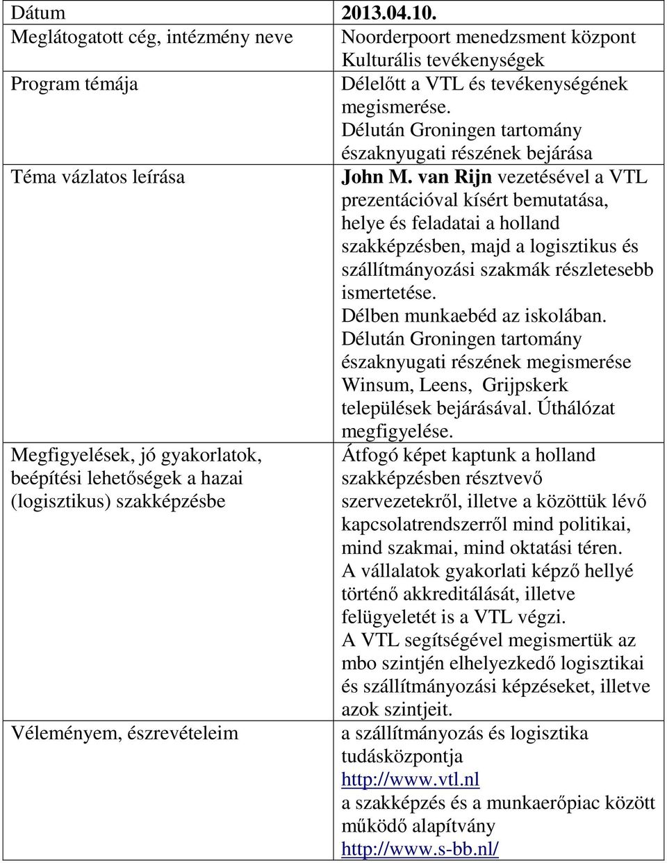 van Rijn vezetésével a VTL prezentációval kísért bemutatása, helye és feladatai a holland szakképzésben, majd a logisztikus és szállítmányozási szakmák részletesebb ismertetése.