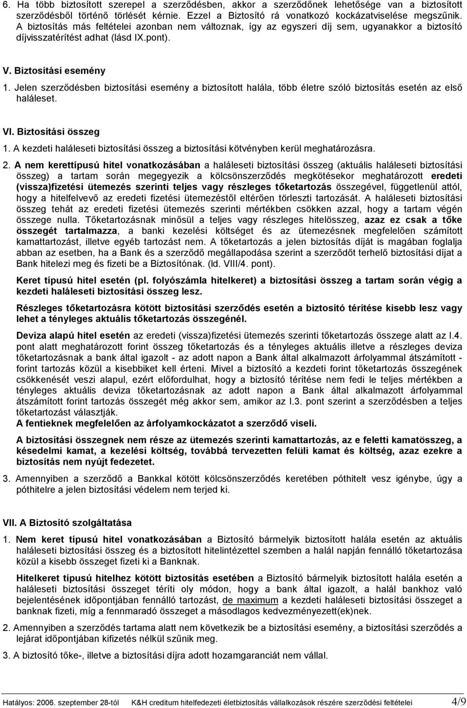 Jelen szerződésben biztosítási esemény a biztosított halála, több életre szóló biztosítás esetén az első haláleset. VI. Biztosítási összeg 1.