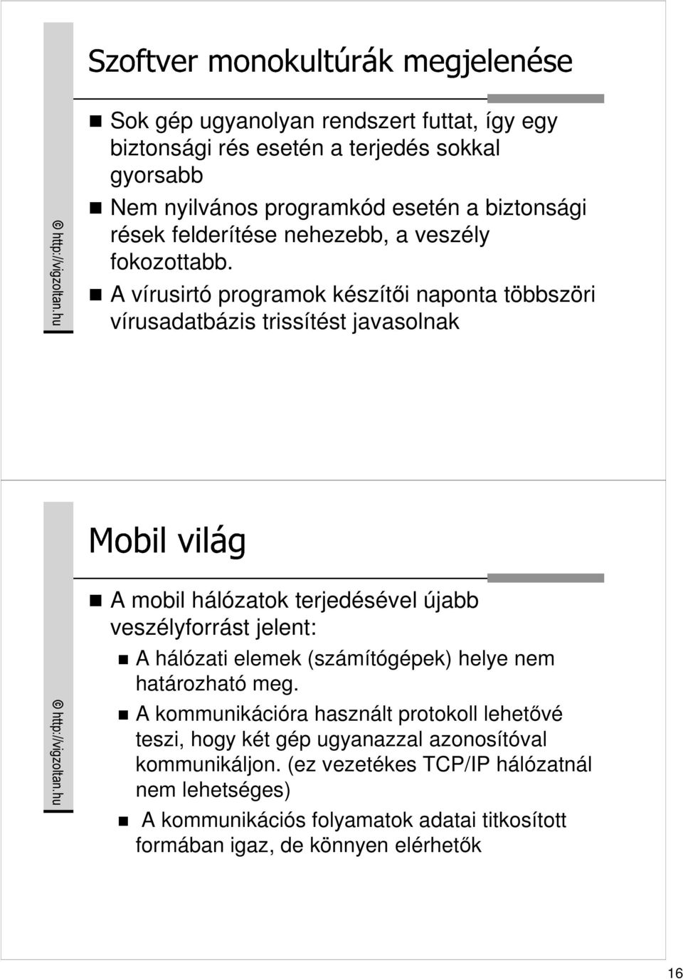 A vírusirtó programok készítıi naponta többszöri vírusadatbázis trissítést javasolnak A mobil hálózatok terjedésével újabb veszélyforrást jelent: A hálózati