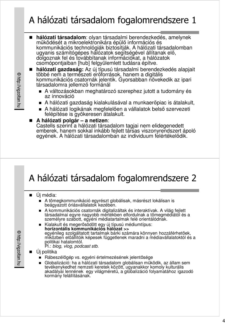 hálózati gazdaság: Az új típusú társadalmi berendezkedés alapjait többé nem a természeti erıforrások, hanem a digitális kommunikációs csatornák jelentik.