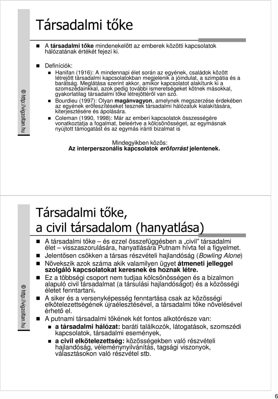 Meglátása szerint akkor, amikor kapcsolatot alakítunk ki a szomszédainkkal, azok pedig további ismeretségeket kötnek másokkal, gyakorlatilag társadalmi tıke létrejöttérıl van szó.