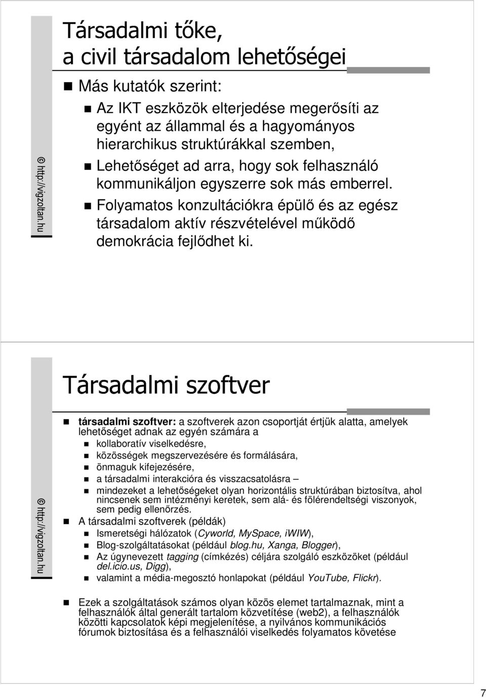 társadalmi szoftver: a szoftverek azon csoportját értjük alatta, amelyek lehetıséget adnak az egyén számára a kollaboratív viselkedésre, közösségek megszervezésére és formálására, önmaguk