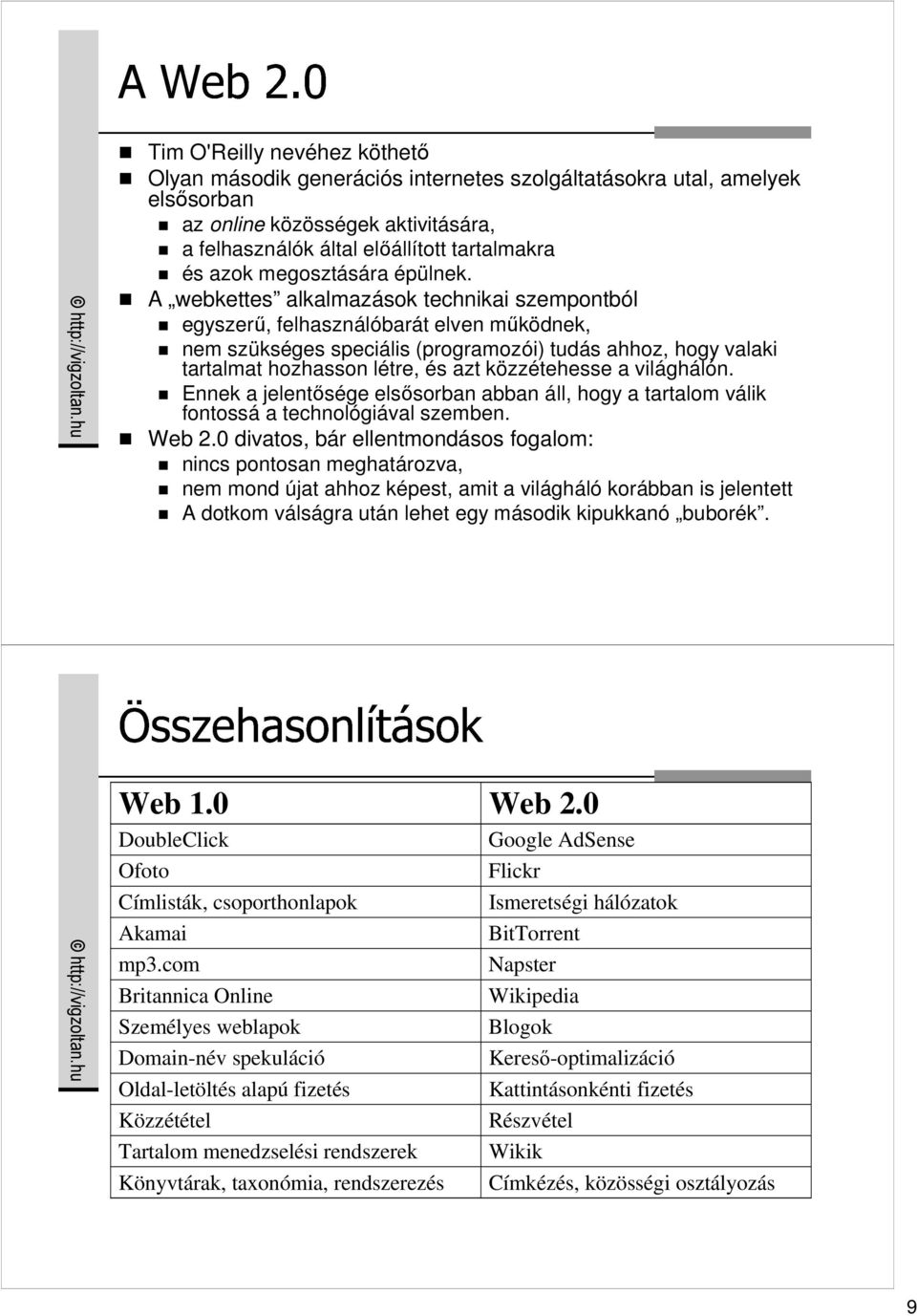 A webkettes alkalmazások technikai szempontból egyszerő, felhasználóbarát elven mőködnek, nem szükséges speciális (programozói) tudás ahhoz, hogy valaki tartalmat hozhasson létre, és azt közzétehesse