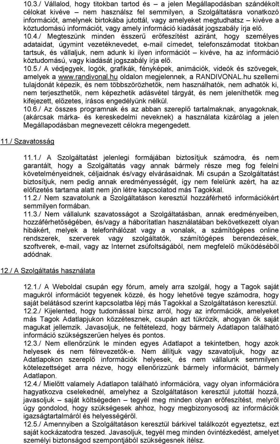 / Megteszünk minden ésszerű erőfeszítést aziránt, hogy személyes adataidat, úgymint vezetéknevedet, e-mail címedet, telefonszámodat titokban tartsuk, és vállaljuk, nem adunk ki ilyen információt