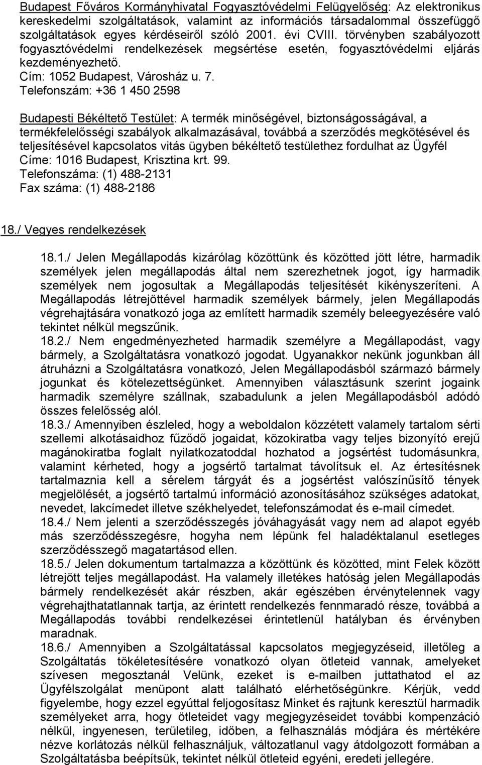 Telefonszám: +36 1 450 2598 Budapesti Békéltető Testület: A termék minőségével, biztonságosságával, a termékfelelősségi szabályok alkalmazásával, továbbá a szerződés megkötésével és teljesítésével