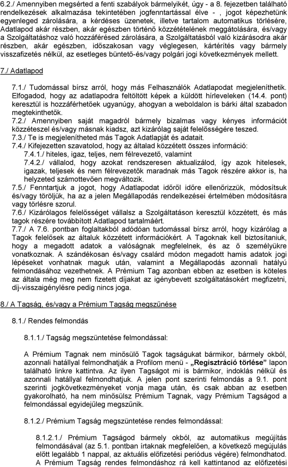 akár részben, akár egészben történő közzétételének meggátolására, és/vagy a Szolgáltatáshoz való hozzáférésed zárolására, a Szolgáltatásból való kizárásodra akár részben, akár egészben, időszakosan