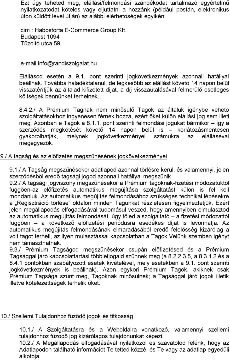 Továbbá haladéktalanul, de legkésőbb az elállást követő 14 napon belül visszatérítjük az általad kifizetett díjat, a díj visszautalásával felmerülő esetleges költségek bennünket terhelnek.. 8.4.2.