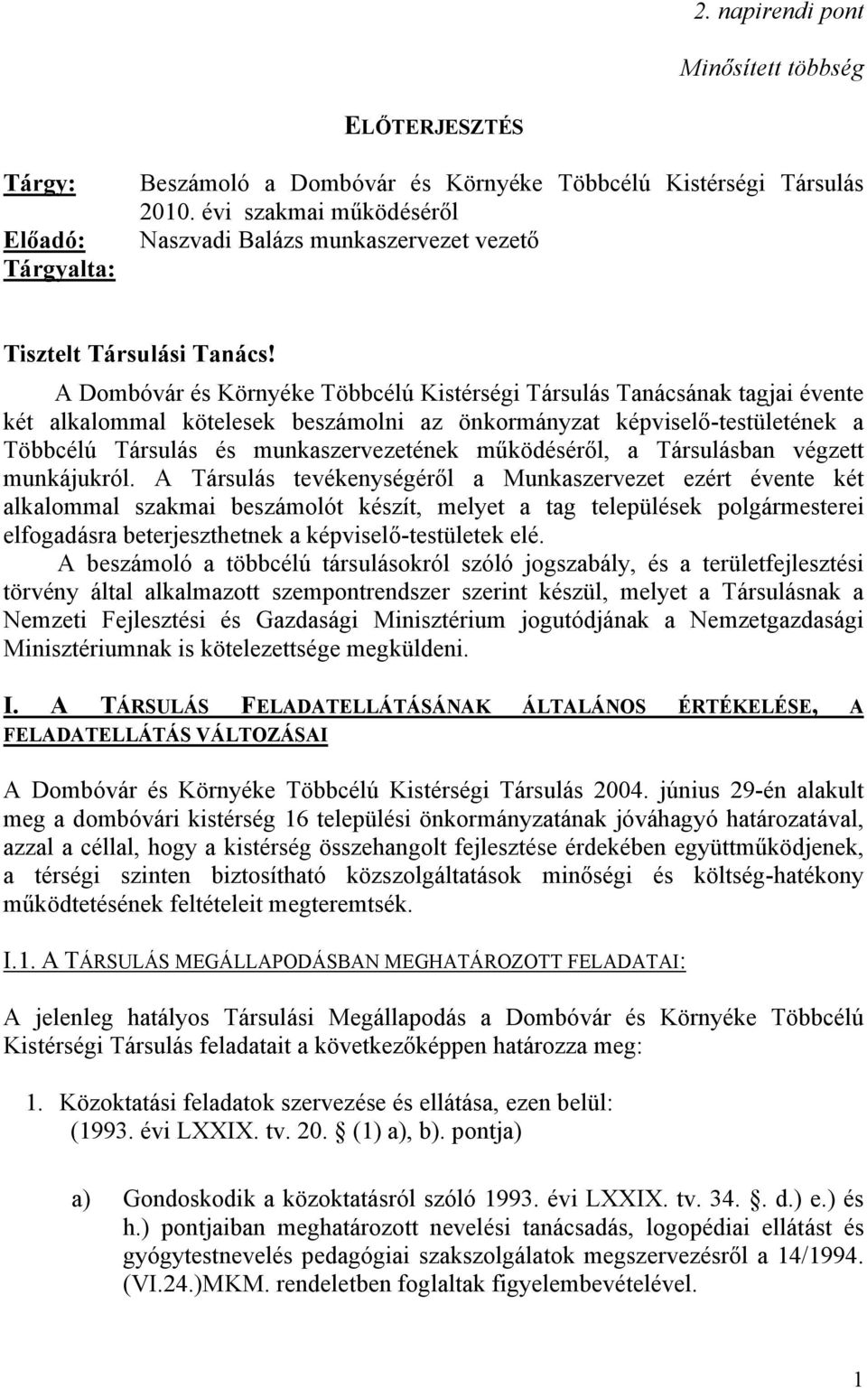 A és Környéke Többcélú Kistérségi Társulás Tanácsának tagjai évente két alkalommal kötelesek beszámolni az önkormányzat képviselő-testületének a Többcélú Társulás és munkaszervezetének működéséről, a