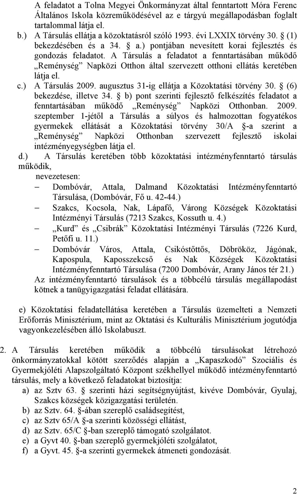 A Társulás a feladatot a fenntartásában működő Reménység Napközi Otthon által szervezett otthoni ellátás keretében látja el. c.) A Társulás 2009. augusztus 31-ig ellátja a Közoktatási törvény 30.