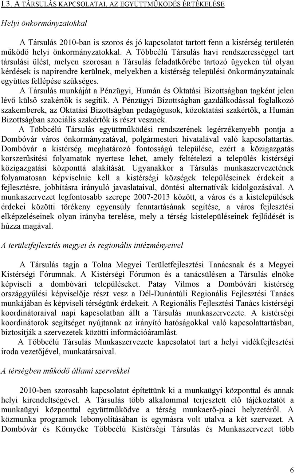 önkormányzatainak együttes fellépése szükséges. A Társulás munkáját a Pénzügyi, Humán és Oktatási Bizottságban tagként jelen lévő külső szakértők is segítik.