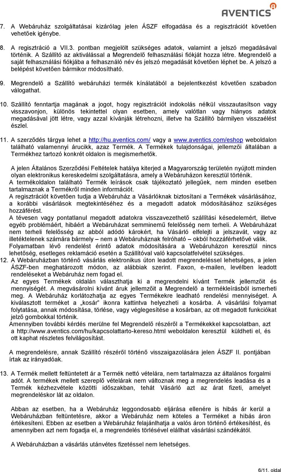 Megrendelő a saját felhasználási fiókjába a felhasználó név és jelszó megadását követően léphet be. A jelszó a belépést követően bármikor módosítható. 9.