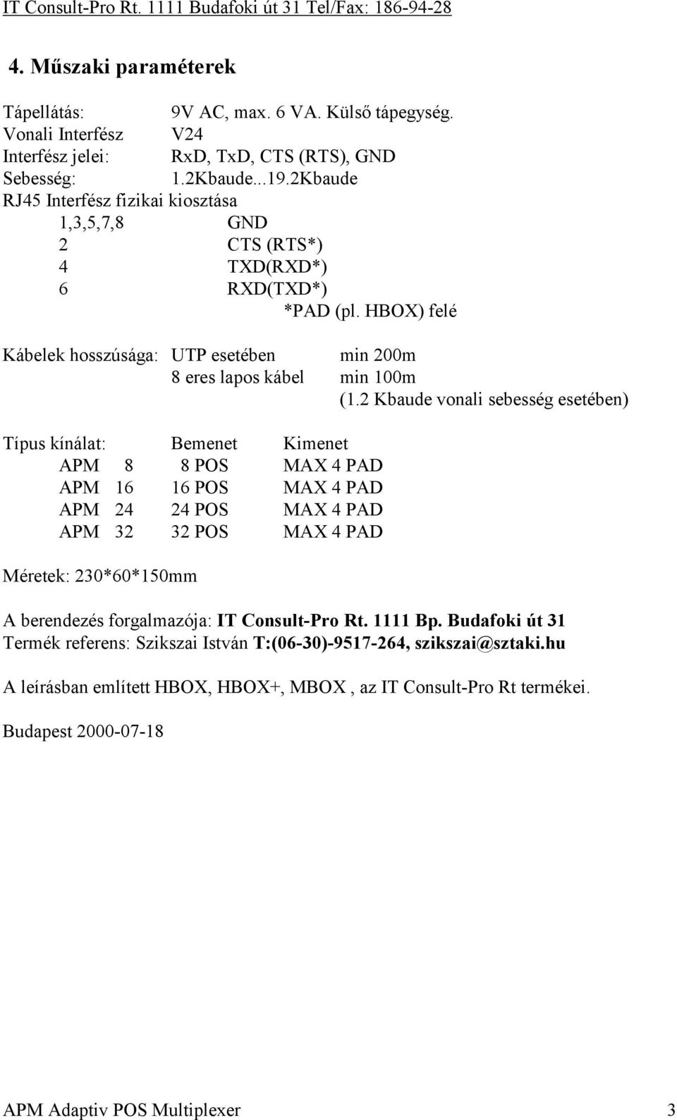 2 Kbaude vonali sebesség esetében) Típus kínálat: Bemenet Kimenet APM 8 8 POS MAX 4 PAD APM 16 16 POS MAX 4 PAD APM 24 24 POS MAX 4 PAD APM 32 32 POS MAX 4 PAD Méretek: 230*60*150mm A berendezés