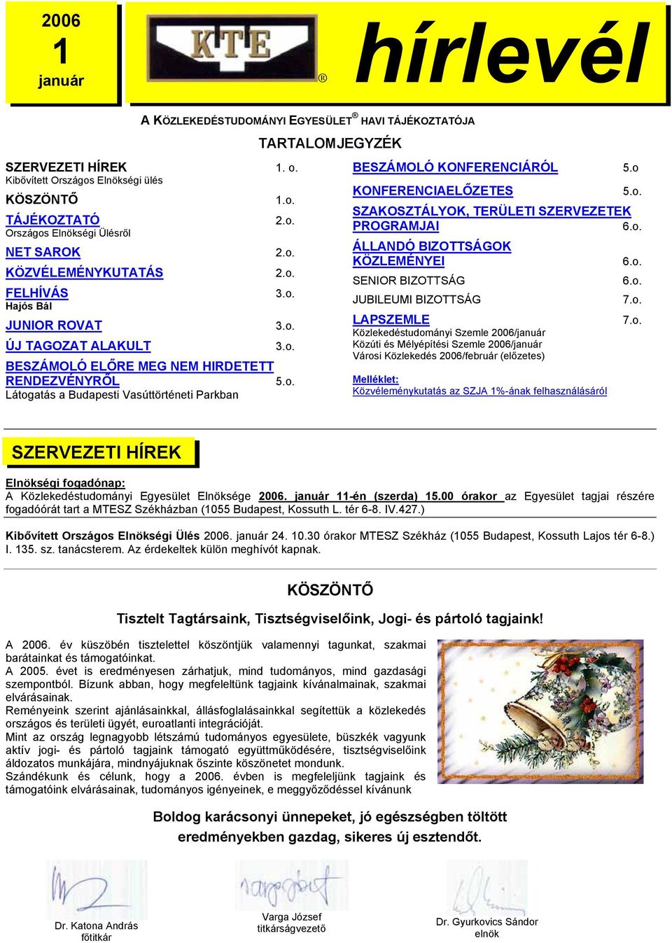 o. Látogatás a Budapesti Vasúttörténeti Parkban BESZÁMOLÓ KONFERENCIÁRÓL 5.o KONFERENCIAELŐZETES 5.o. SZAKOSZTÁLYOK, TERÜLETI SZERVEZETEK PROGRAMJAI 6.o. ÁLLANDÓ BIZOTTSÁGOK KÖZLEMÉNYEI SENIOR