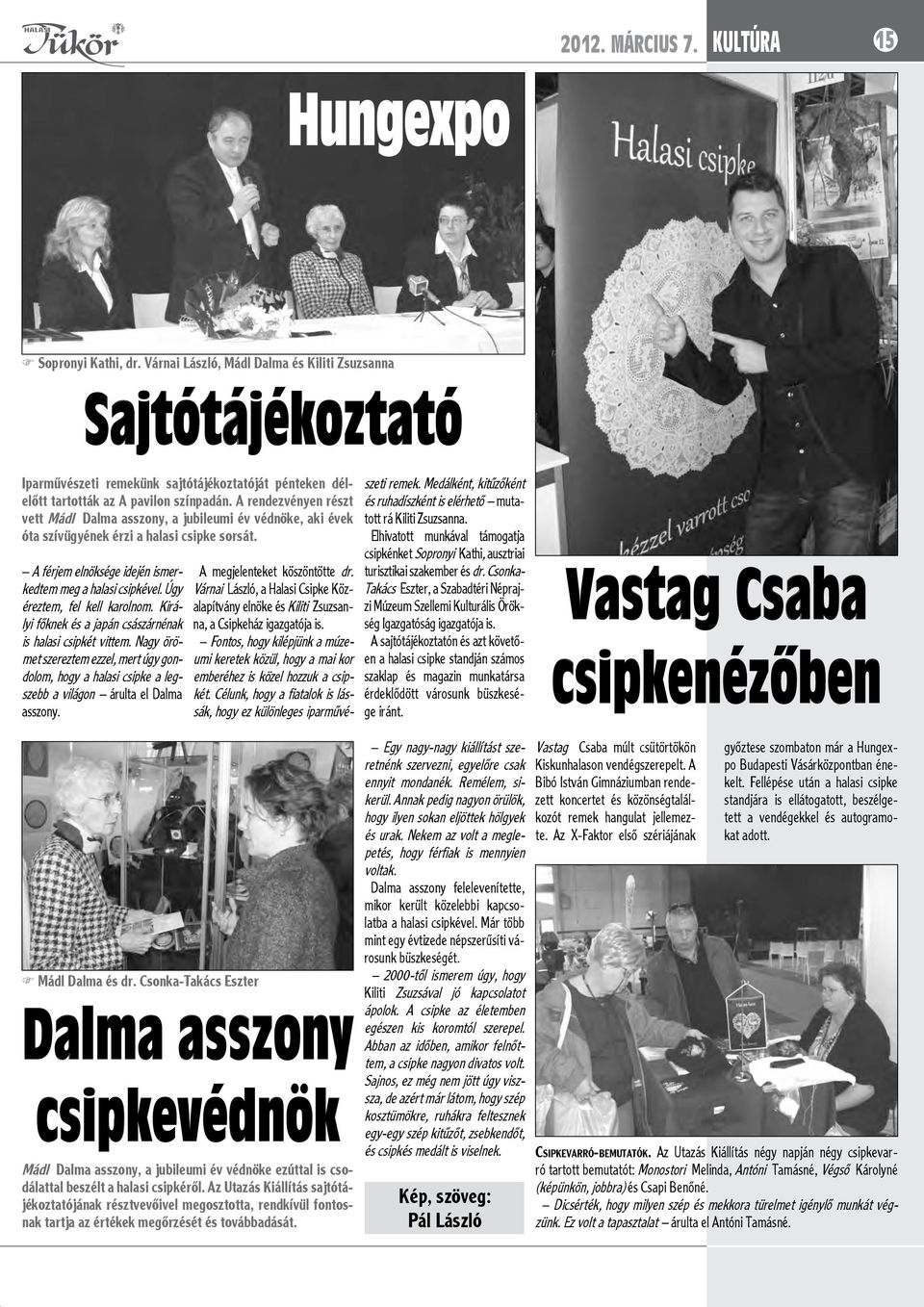 A rendezvényen részt vett Mádl Dalma asszony, a jubileumi év védnöke, aki évek óta szívügyének érzi a halasi csipke sorsát. A férjem elnöksége idején ismerkedtem meg a halasi csipkével.