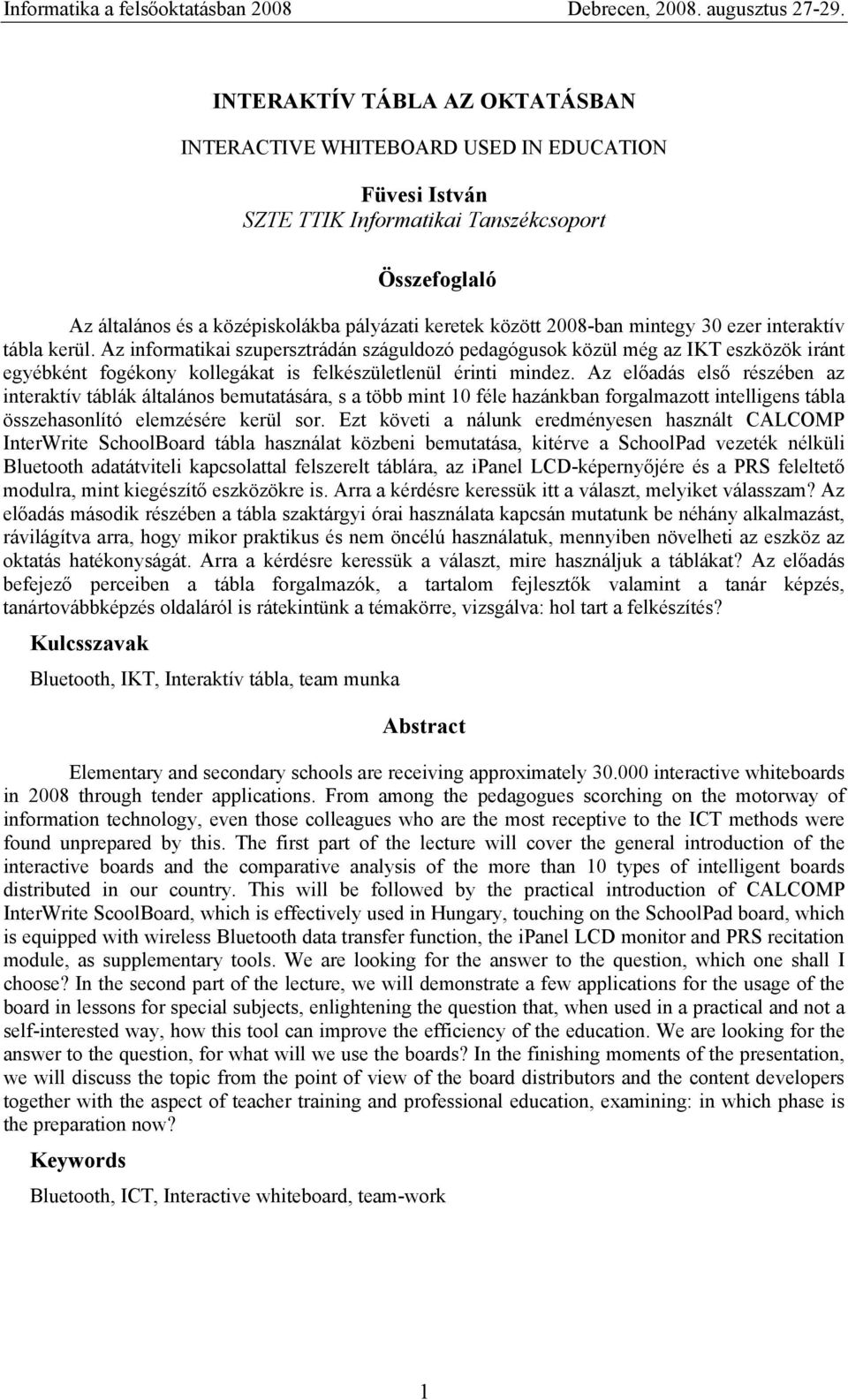 Az előadás első részében az interaktív táblák általános bemutatására, s a több mint 10 féle hazánkban forgalmazott intelligens tábla összehasonlító elemzésére kerül sor.