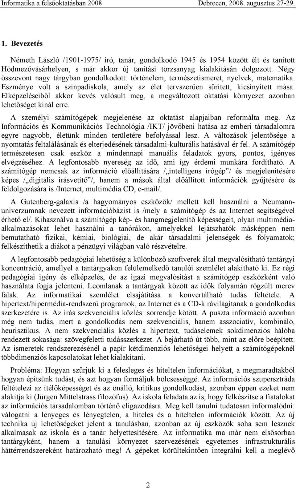 Elképzeléseiből akkor kevés valósult meg, a megváltozott oktatási környezet azonban lehetőséget kínál erre. A személyi számítógépek megjelenése az oktatást alapjaiban reformálta meg.