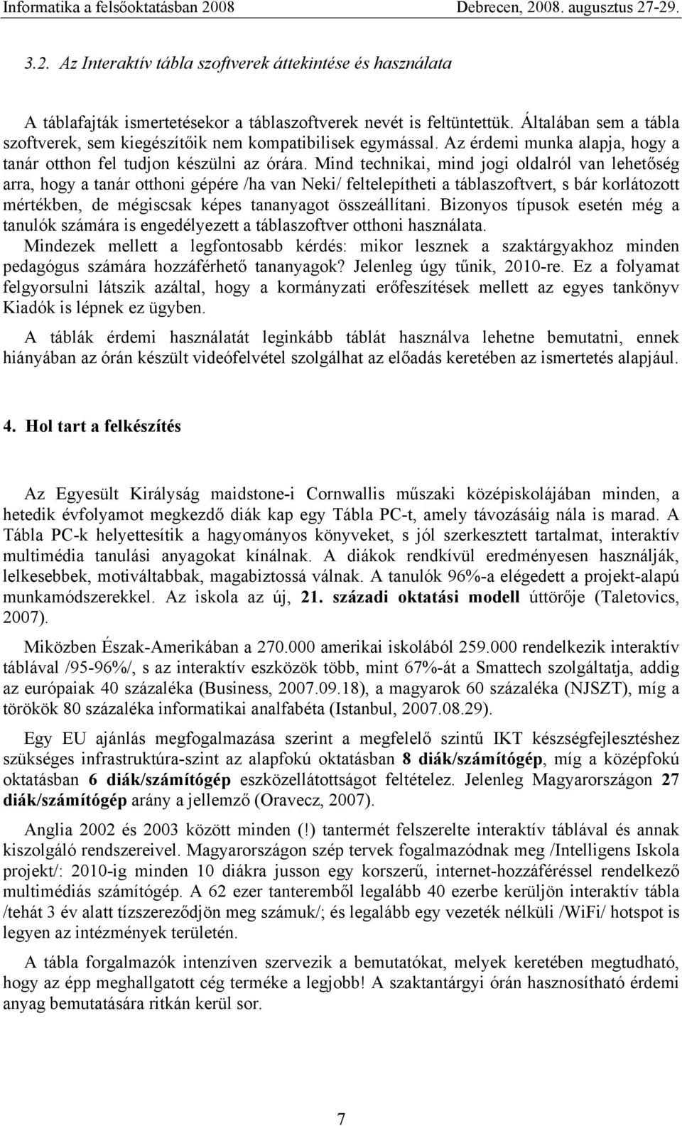 Mind technikai, mind jogi oldalról van lehetőség arra, hogy a tanár otthoni gépére /ha van Neki/ feltelepítheti a táblaszoftvert, s bár korlátozott mértékben, de mégiscsak képes tananyagot