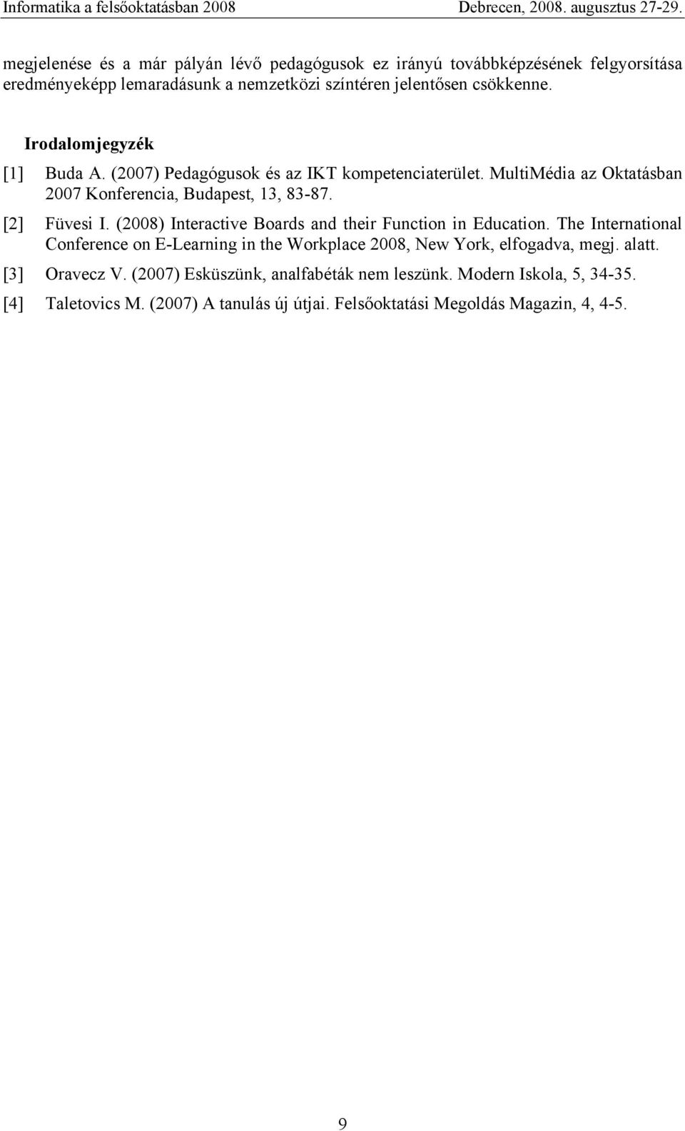 (2008) Interactive Boards and their Function in Education. The International Conference on E-Learning in the Workplace 2008, New York, elfogadva, megj. alatt.