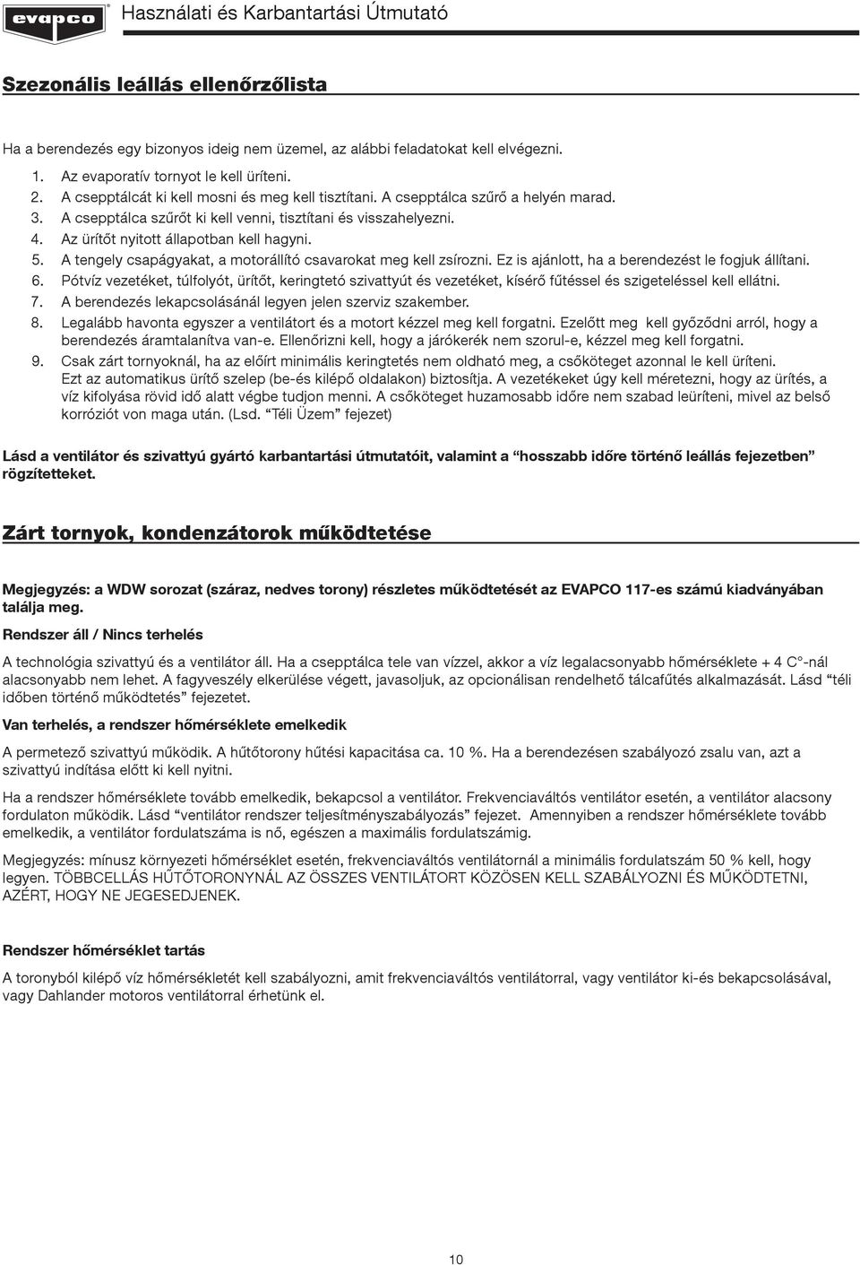 5. A tengely csapágyakat, a motorállító csavarokat meg kell zsírozni. Ez is ajánlott, ha a berendezést le fogjuk állítani. 6.