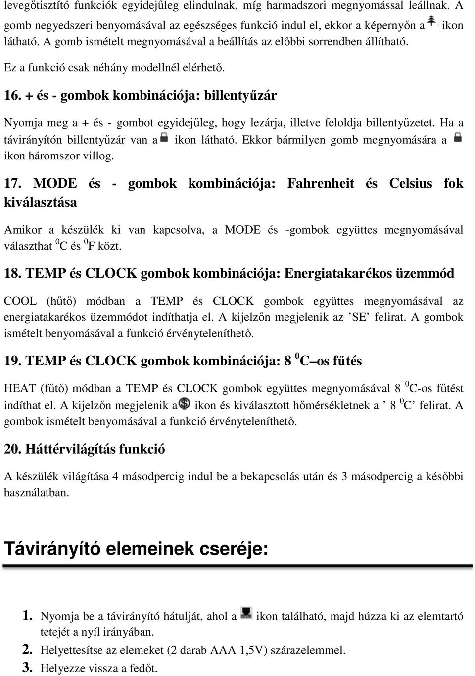 + és - gombok kombinációja: billentyűzár Nyomja meg a + és - gombot egyidejűleg, hogy lezárja, illetve feloldja billentyűzetet. Ha a távirányítón billentyűzár van a ikon látható.