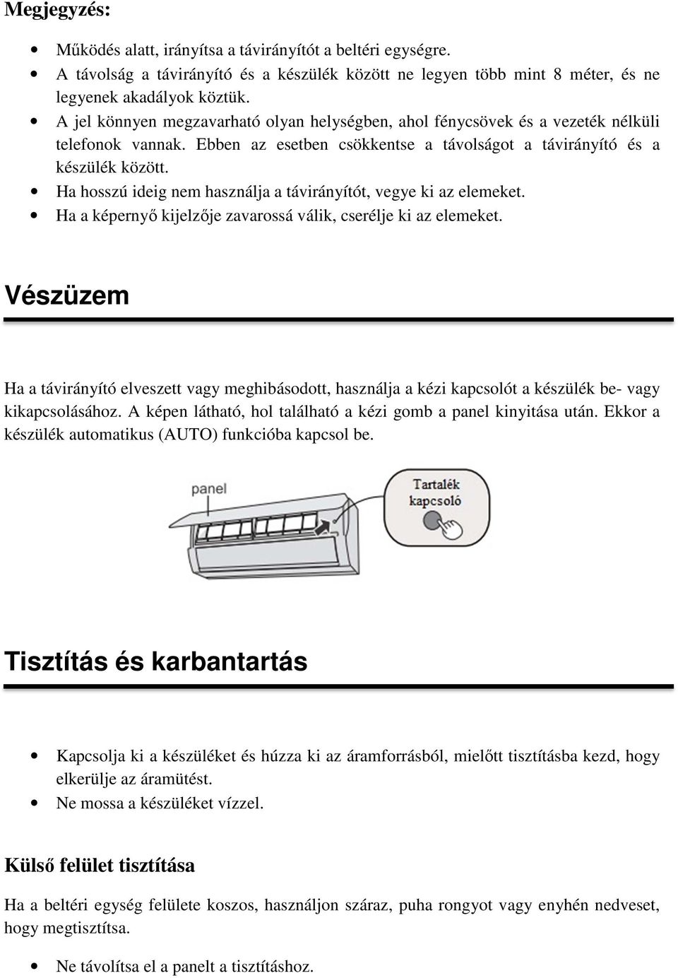 Ha hosszú ideig nem használja a távirányítót, vegye ki az elemeket. Ha a képernyő kijelzője zavarossá válik, cserélje ki az elemeket.