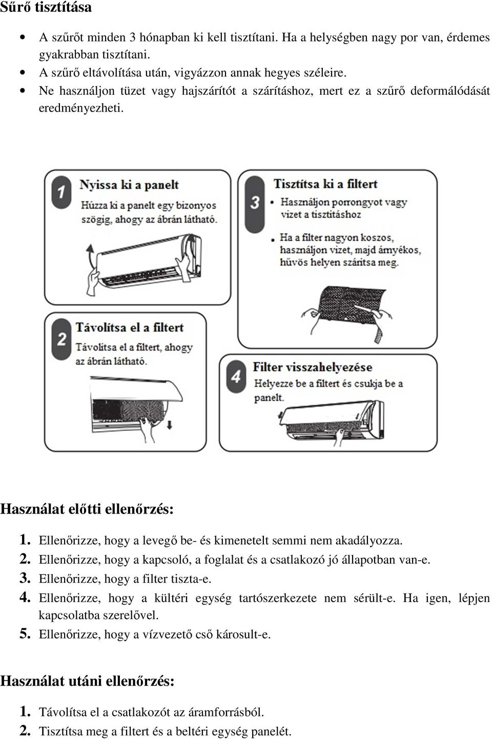 2. Ellenőrizze, hogy a kapcsoló, a foglalat és a csatlakozó jó állapotban van-e. 3. Ellenőrizze, hogy a filter tiszta-e. 4. Ellenőrizze, hogy a kültéri egység tartószerkezete nem sérült-e.