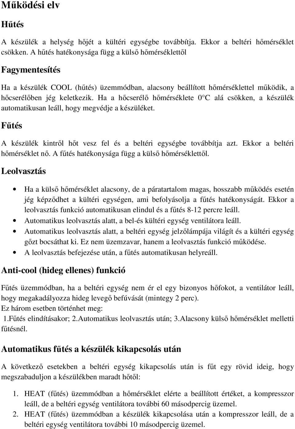 Ha a hőcserélő hőmérséklete 0 C alá csökken, a készülék automatikusan leáll, hogy megvédje a készüléket. Fűtés A készülék kintről hőt vesz fel és a beltéri egységbe továbbítja azt.