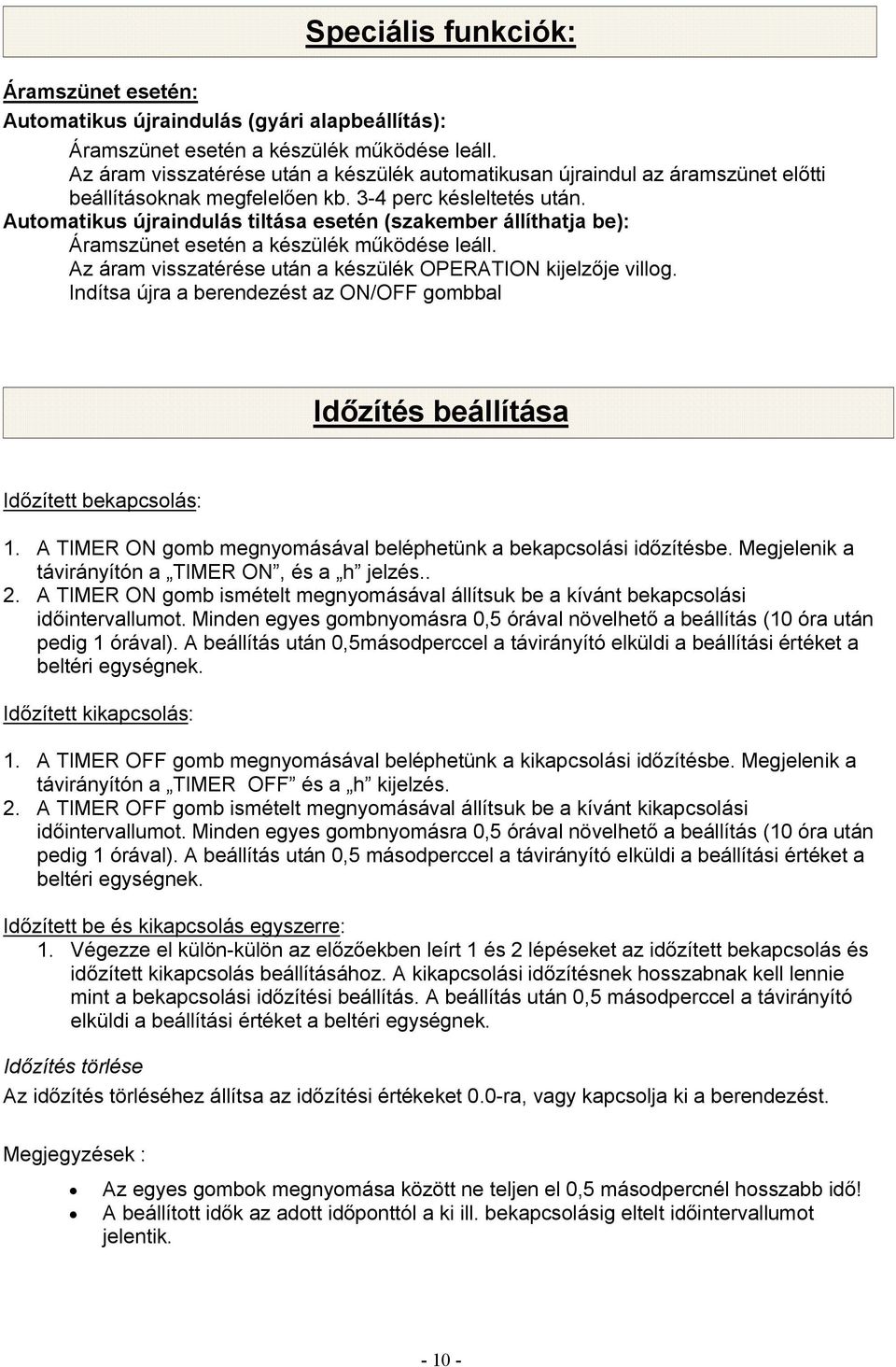 Automatikus újraindulás tiltása esetén (szakember állíthatja be): Áramszünet esetén a készülék működése leáll. Az áram visszatérése után a készülék OPERATION kijelzője villog.