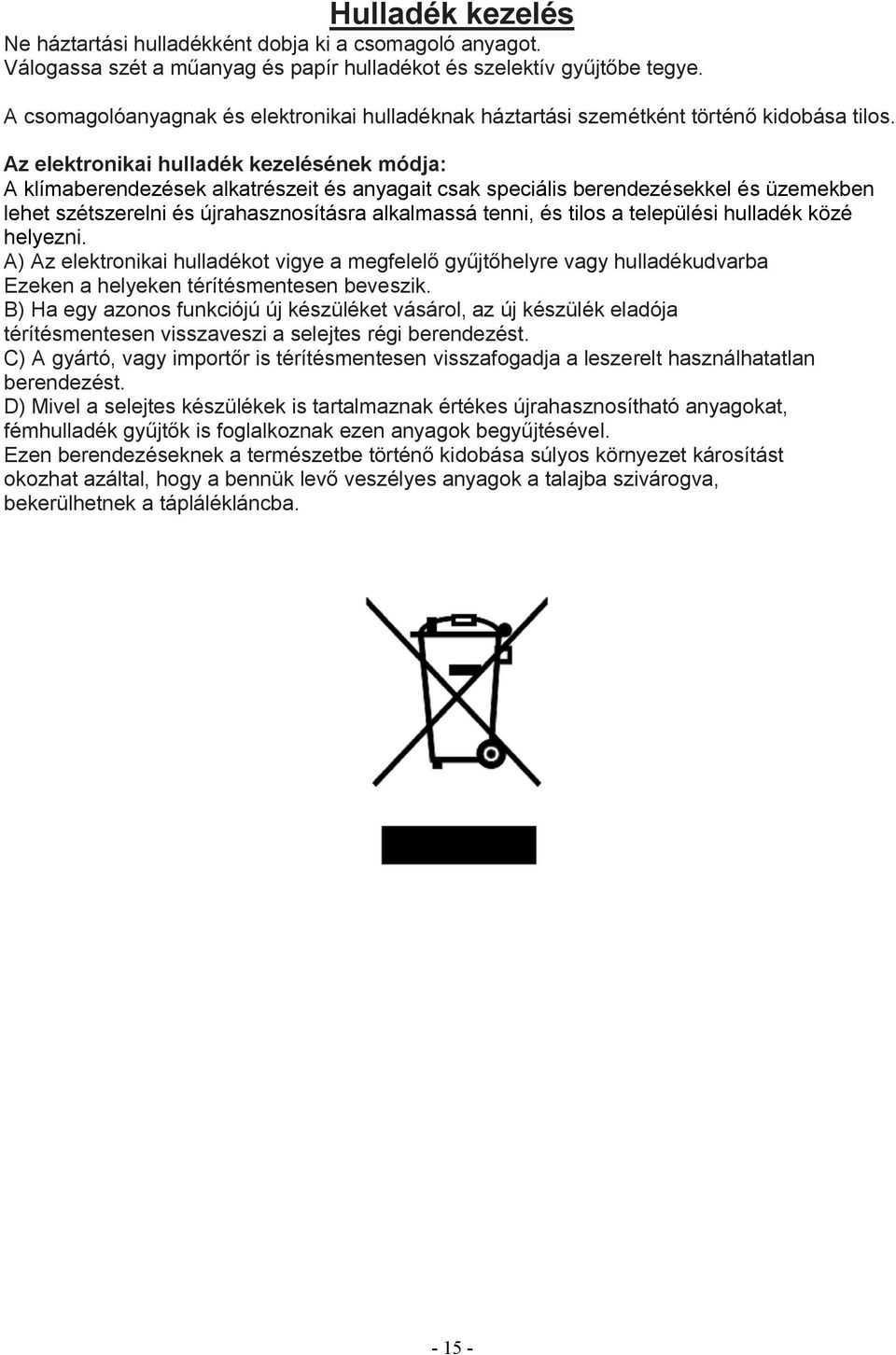 Az elektronikai hulladék kezelésének módja: A klímaberendezések alkatrészeit és anyagait csak speciális berendezésekkel és üzemekben lehet szétszerelni és újrahasznosításra alkalmassá tenni, és tilos