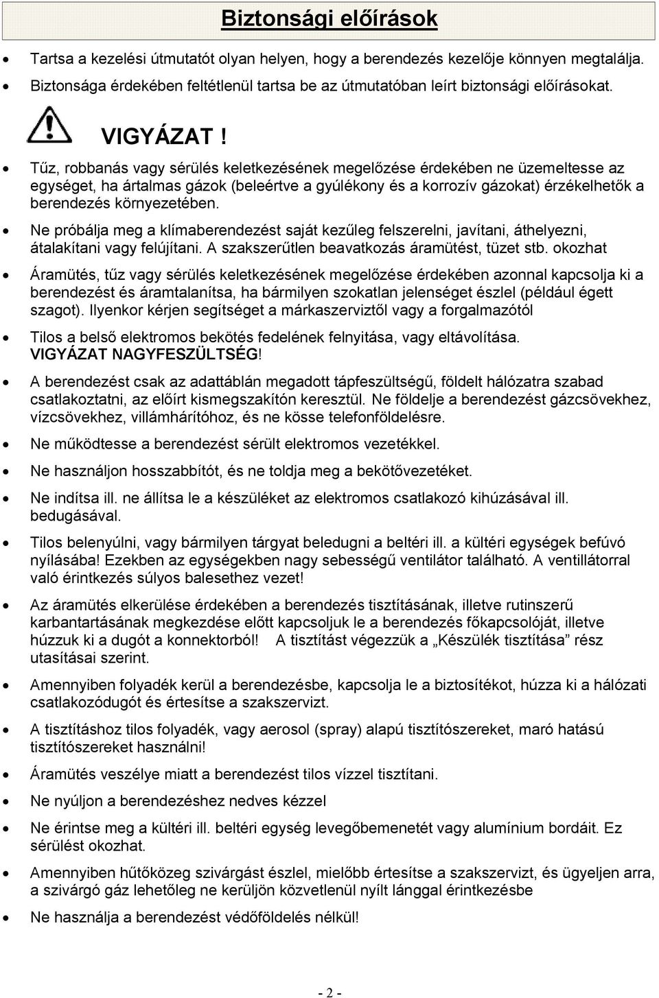 Tűz, robbanás vagy sérülés keletkezésének megelőzése érdekében ne üzemeltesse az egységet, ha ártalmas gázok (beleértve a gyúlékony és a korrozív gázokat) érzékelhetők a berendezés környezetében.