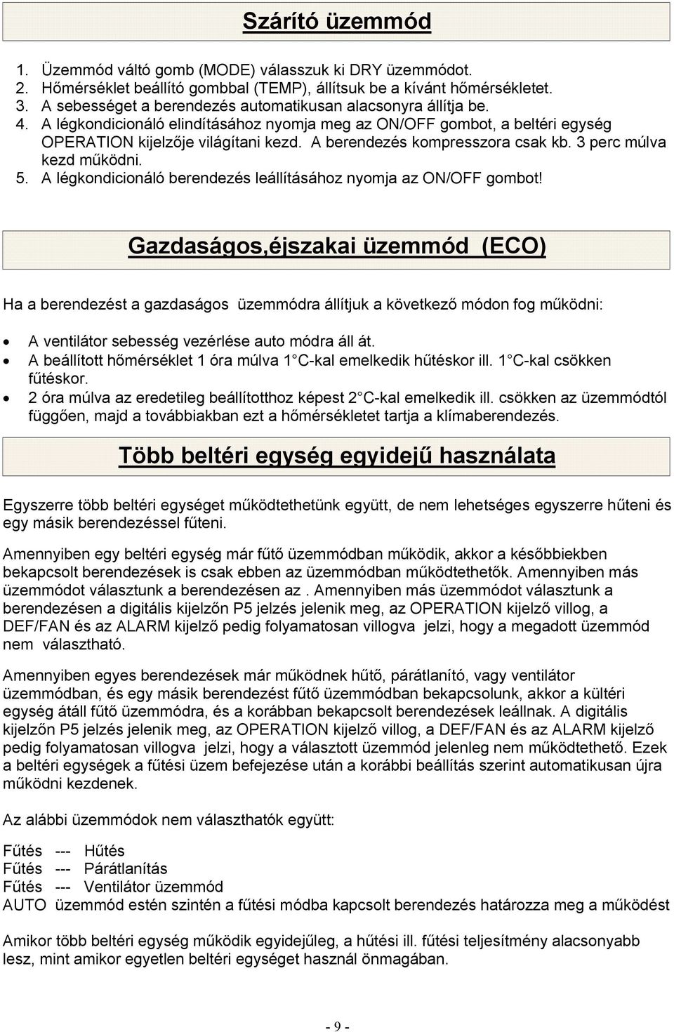 A berendezés kompresszora csak kb. 3 perc múlva kezd működni. 5. A légkondicionáló berendezés leállításához nyomja az ON/OFF gombot!