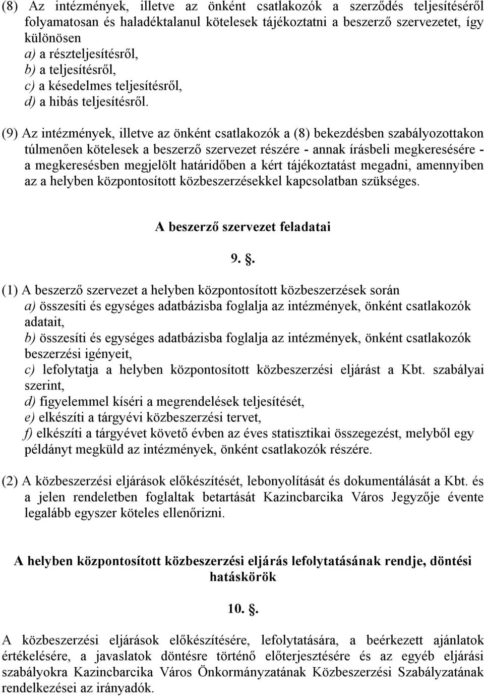 (9) Az intézmények, illetve az önként csatlakozók a (8) bekezdésben szabályozottakon túlmenően kötelesek a beszerző szervezet részére - annak írásbeli megkeresésére - a megkeresésben megjelölt